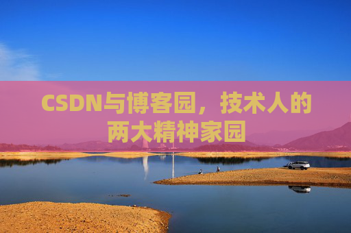 CSDN与博客园，技术人的两大精神家园